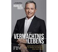 Das Vermächtnis meines Lebens: Meine Erfolgsprinzipien aus 15 Jahren an der Spitze von Walt Disney