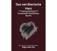 Das verräterische Herz und andere dunkle Geschichten: Gesammelte Geschichten Band 2 - modern neu übersetzt nach Edgar Allan Poe