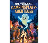 Das verrückte Campingplatz-Abenteuer: Lustige und leicht gruselige Feriengeschichten für mutige Kinder ab 6 Jahren - Chaos, Spaß & spannende Camping-Abenteuer