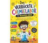 Das Verrückte Chemielabor für Neugierige Kinder: Spannende Experimente, Sprudelnde Reaktionen und Die Geheimnisse der Chemie