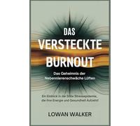 Das versteckte Burnout: Das Geheimnis der Nebennierenschwäche lüften: Ein Einblick in die stille Stressepidemie, die Ihre Energie und Gesundheit aufzehrt