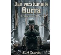 Das verstummte Hurra: Hürtgenwald 1944/45