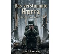 Das verstummte Hurra: Hürtgenwald 1944/45