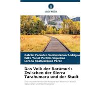 Das Volk der Rarámuri: Zwischen der Sierra Tarahumara und der Stadt: Eine multidimensionale Analyse von Rarámuri-Kultur, Gesundheit und Nachhaltigkeit