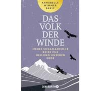 Das Volk der Winde: Meine schamanische Reise zur Heilung unserer Erde | Die spirituelle Suche nach altem Wissen und Ritualen zur Heilung der Natur