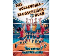 Das Volleyball-Klugscheißer-Buch: 300 Fakten Unnützes Wissen für Volleyball-Klugscheißer