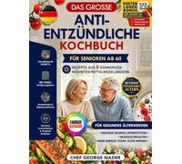 DAS VOLLSTÄNDIGE ANTI-ENTZÜNDUNGS-KOCHBUCH FÜR SENIOREN ÜBER 60: 100 einfache, mediterran inspirierte, protein- und ballaststoffreiche Rezepte + ein ... der Muskelmasse (George Nader's Lean Kitchen)