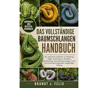 DAS VOLLSTÄNDIGE BAUMSCHLANGEN HANDBUCH: Der ultimative Leitfaden zu Fütterung, Pflege, Lebensraum, Verhalten, Handhabung, Gesundheitsvorsorge, Zucht und verantwortungsvoller langfristiger Haltung