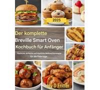 Das vollständige Breville Smart Oven Kochbuch für Anfänger: Festliche, einfache und köstliche Weihnachtsrezepte für die Feiertage