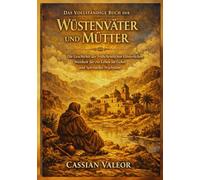 Das Vollständige Buch der Wüstenväter und Mütter: Die Geschichte der Frühchristlichen Klösterlichen Weisheit für ein Leben im Gebet und Spirituelles Wachstum
