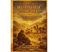 Das Vollständige Buch der Wüstenväter und Mütter: Die Geschichte der Frühchristlichen Klösterlichen Weisheit für ein Leben im Gebet und Spirituelles Wachstum