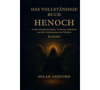 DAS VOLLSTÄNDIGE BUCH HENOCH: Alte Prophezeiungen, verlorene Schriften und die Geheimnisse der Wächter enthüllt