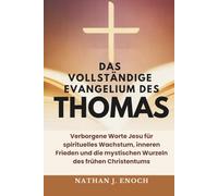 DAS VOLLSTÄNDIGE EVANGELIUM DES THOMAS: Verborgene Worte Jesu für spirituelles Wachstum, inneren Frieden und die mystischen Wurzeln des frühen Christentums