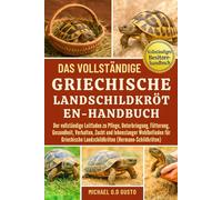 DAS VOLLSTÄNDIGE GRIECHISCHE-LANDSCHILDKRÖTEN-HANDBUCH: Der vollständige Leitfaden zu Pflege, Unterbringung, Fütterung, Gesundheit, Verhalten, Zucht ... Landschildkröten (Hermann-Schildkröten)