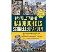 DAS VOLLSTÄNDIGE HANDBUCH DES SCHNEELEOPARDEN: Der vollständige Leitfaden zum Schneeleoparden: Verhalten, Lebensraum, Jagdverhalten, Ökologie und Naturschutzbewusstsein