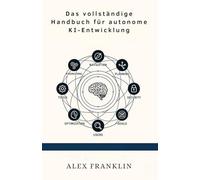Das vollständige Handbuch für autonome KI-Entwicklung: Ihr umfassender Leitfaden für die Erstellung, Optimierung und Erweiterung von LLM - Agenten mit ... und selbstlernenden Funktionen