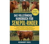 DAS VOLLSTÄNDIGE HANDBUCH FÜR SENEPOL-RINDER: Der vollständige Leitfaden zur Haltung von Senepol-Rindern als Haustiere: Pflege, Fütterung, ... und verantwortungsvolle langfristige Haltung