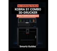 Das vollständige Handbuch : KOBRA S1 COMBO 3D-DRUCKER BENUTZERHANDBUCH