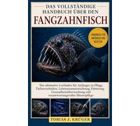 DAS VOLLSTÄNDIGE HANDBUCH ÜBER DEN FANGZAHNFISCH: Der ultimative Leitfaden für Anfänger zu Pflege, Tiefseeverhalten, Lebensraumeinrichtung, Fütterung, ... und verantwortungsvoller Meerespflege