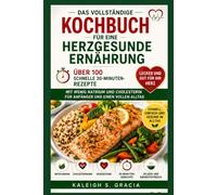 Das vollständige herzgesunde Kochbuch: 100+ schnelle 30-minütige Rezepte mit wenig Natrium und Cholesteringehalt für