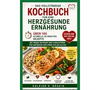 Das vollständige herzgesunde Kochbuch: 100+ schnelle 30-minütige Rezepte mit wenig Natrium und Cholesteringehalt für