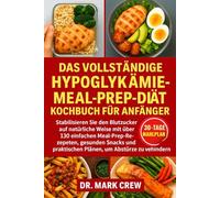 DAS VOLLSTÄNDIGE HYPOGLYKÄMIE-MEAL-PREP-DIÄT-KOCHBUCH FÜR ANFÄNGER: Stabilisieren Sie den Blutzucker auf natürliche Weise mit über 130 einfachen ... praktischen Plänen, um Abstürze zu verhindern