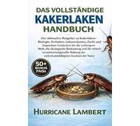 DAS VOLLSTÄNDIGE KAKERLAKEN-HANDBUCH: Der ultimative Ratgeber zu Kakerlaken-Biologie, Verhalten, Lebensräumen, Zucht und Expertise: Entdecken Sie die ... und die ethisch verantwortungsvolle Haltung