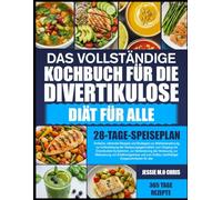 DAS VOLLSTÄNDIGE KOCHBUCH FÜR DIE DIVERTIKULOSE-DIÄT FÜR ALLE: Einfache, nährende Rezepte und Strategien zur Mahlzeitenplanung zur Unterstützung der ... zur Verbesserung der Verdauung,