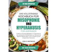 Das Vollständige Kochbuch Für Misophonie Und Hyperakusis Für Anfänger: Einfache, schonende Mahlzeiten zur Unterstützung des sensorischen ... zur Förderung einer entspannteren Essroutine.