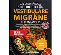 Das Vollständige Kochbuch Für Vestibuläre Migräne Für Anfänger: Ausgewogene, vestibulär-freundliche Küche mit einfachen Rezepten, klaren ... Mahlzeiten mit Fokus auf Wohlbefinden.