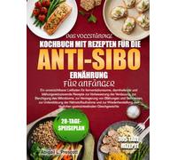 DAS VOLLSTÄNDIGE KOCHBUCH MIT REZEPTEN FÜR DIE ANTI-SIBO-ERNÄHRUNG FÜR ANFÄNGER: Ein unverzichtbarer Leitfaden für fermentationsarme, darmheilende und ... zur Beruhigung des Mikrobioms, zur Verring