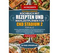 DAS VOLLSTÄNDIGE KOCHBUCH MIT REZEPTEN UND MAHLZEITPLÄNEN FÜR CKD STADIUM 2 FÜR ALLE: Einfache, ausgewogene Mahlzeiten für die chronische ... zur Steigerung der Energie und zum