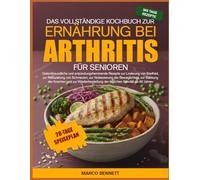 DAS VOLLSTÄNDIGE KOCHBUCH ZUR ERNÄHRUNG BEI ARTHRITIS FÜR SENIOREN: Gelenkfreundliche und entzündungshemmende Rezepte zur Linderung von Steifheit, zur ... zur Stärkung der Knochen und zur Wie...
