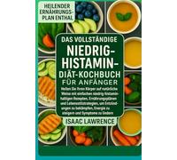DAS VOLLSTÄNDIGE NIEDRIG-HISTAMIN-DIÄT-KOCHBUCH FÜR ANFÄNGER: Heilen Sie Ihren Körper auf natürliche Weise mit einfachen niedrig-histaminhaltigen ... um Entzündungen zu bekämpfen