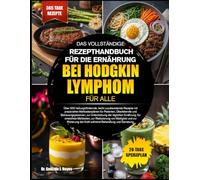 DAS VOLLSTÄNDIGE REZEPTHANDBUCH FÜR DIE ERNÄHRUNG BEI HODGKIN-LYMPHOM FÜR ALLE: Über 500 heilungsfördernde, leicht zuzubereitende Rezepte mit ... zur Unterstützung der täglichen