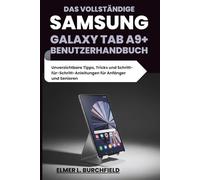 Das vollständige Samsung Galaxy Tab A9+ Benutzerhandbuch: Unverzichtbare Tipps, Tricks und Schritt-für-Schritt-Anleitungen für Anfänger und Senioren