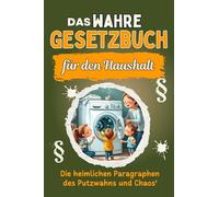 Das wahre Gesetzbuch für den Haushalt: Die heimlichen Paragrafen des Putzwahns und Chaos'. Genial lustiges Humorbuch - Das perfekte Geschenk für Weihnachten und Geburtstag