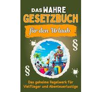 Das wahre Gesetzbuch für den Urlaub: Das geheime Regelwerk für Vielflieger und Abenteuerlustige. Genial lustiges Humorbuch - Das perfekte Geschenk für Weihnachten und Geburtstag