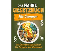 Das wahre Gesetzbuch fürs Camping-Abenteuer: Das Überlebensgesetzbuch für Zeltplatz und Wohnmobil. Genial lustiges Humorbuch - Das perfekte Geschenk für Weihnachten und Geburtstag