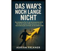 Das war’s noch lange nicht: Der strategische Plan für den Karrierewechsel mit 40: Wie Sie dem goldenen Käfig entkommen und mit Ihrer Erfahrung den Job finden, der Sie wirklich erfüllt.