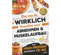 Das was du WIRKLICH brauchst zum Abnehmen & Muskelaufbau - Das High-Protein Kochbuch To Go: Endlich ohne Heißhungerattacken mit 5 Min.-Rezepten & ... und ohne Diät zur Traumfigur (SQUARE Bücher)