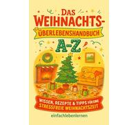 Das Weihnachts-Überlebenshandbuch A-Z: Wissen, Rezepte & Tipps für eine stressfreie Weihnachtszeit