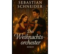 Das Weihnachtsorchester: Wenn die Musik verstummt, kann nur die Liebe sie zum Leben erwecken...