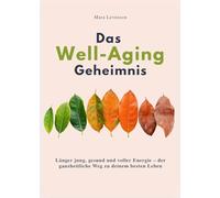 Das well-aging Geheimnis: Länger jung, gesund und voller Energie - der ganzheitliche Weg zu deinem besten Leben