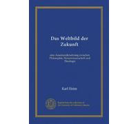 Das Weltbild der Zukunft: eine Auseinandersetzung zwischen Philosophie, Naturwissenschaft und Theologie