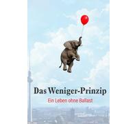 Das Weniger-Prinzip: Ein Leben ohne Ballast