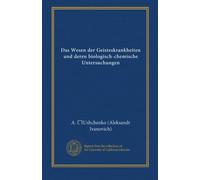 Das Wesen der Geisteskrankheiten und deren biologisch-chemische Untersuchungen
