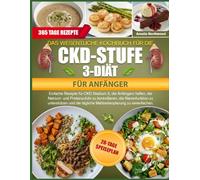 DAS WESENTLICHE KOCHBUCH FÜR DIE CKD-STUFE-3-DIÄT FÜR ANFÄNGER: Einfache Rezepte für CKD Stadium 3, die Anfängern helfen, die Natrium- und ... und die tägliche Mahlzeitenplanung