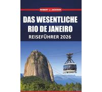 Das wesentliche Rio de janeiro Reiseführer 2026: Erkundung von Kultur, Stränden, Spaziergängen in der Nachbarschaft, Sightseeing und Aktivitäten in Brasiliens Küstenstadt