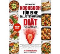 DAS WICHTIGE KOCHBUCH FÜR EINE BALLASTSTOFFARME DIÄT FÜR ANFÄNGER: 350+ leicht verdauliche und schonende, rückstandsarme Rezepte mit 30-Tage-Plänen ... zur Kontrolle von Reizdarm- und CED